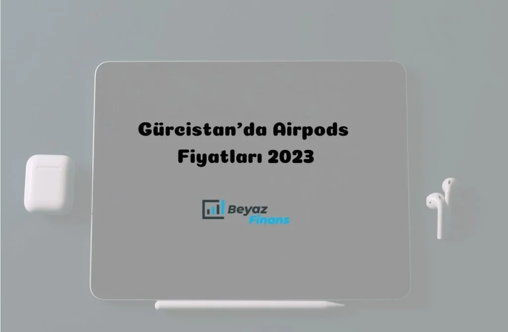 Gürcistan'da Airpods Fiyatları 2023