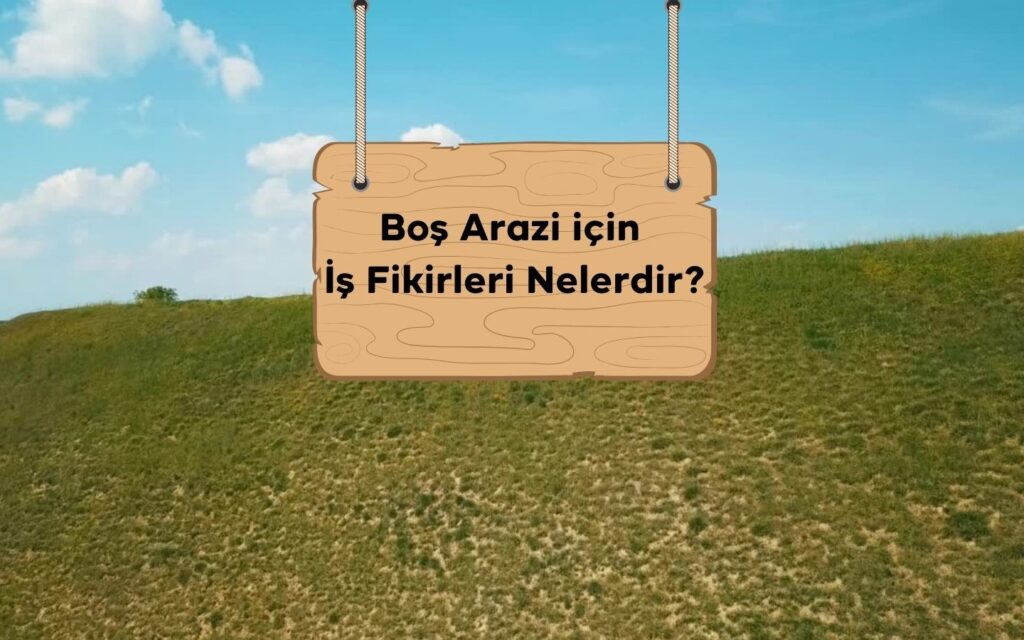 Boş Arazi için İş Fikirleri Nelerdir?