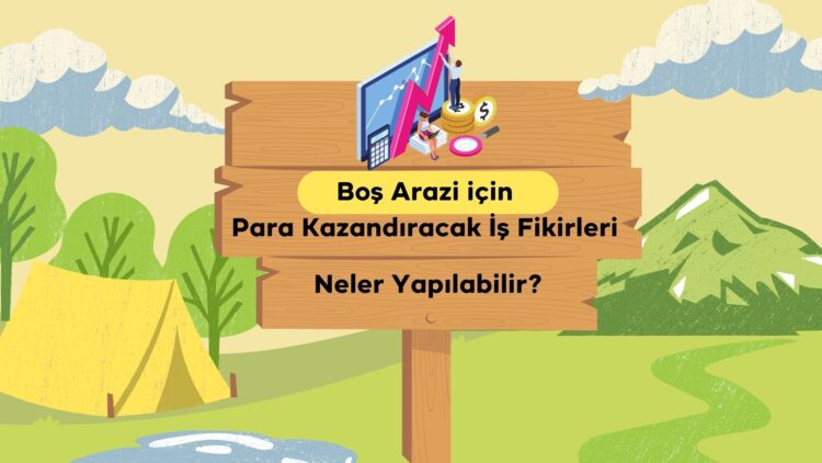 Boş Arazi için Para Kazandıracak İş Fikirleri