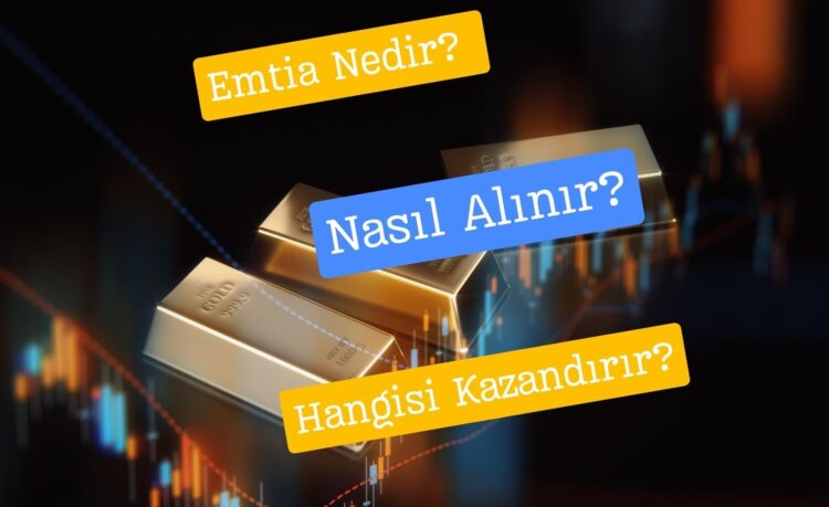 Emtia Nedir? Nasıl Alınır? Hangisi Kazandırır?