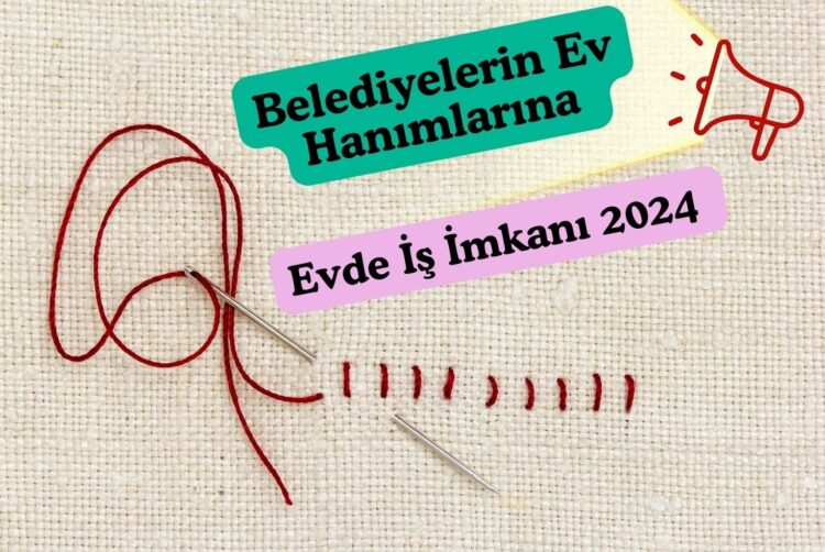 Belediyelerin Ev Hanımlarına Evde İş İmkanı 2024