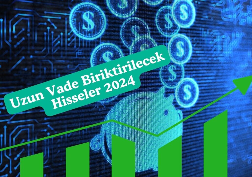 Uzun Vade Biriktirilecek Hisseler 2024